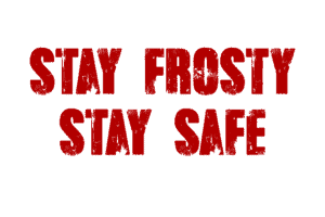 Stay Frosty. Stay Safe.